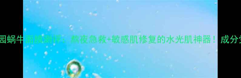 图片 韩国自然乐园蜗牛面膜测评：熬夜急救+敏感肌修复的水光肌神器！成分党必看深度2