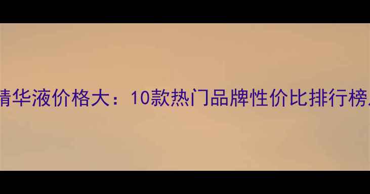 图片 韩国鱼子酱精华液价格大：10款热门品牌性价比排行榜及选购指南1