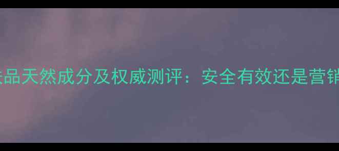 图片 韩雅护肤品天然成分及权威测评：安全有效还是营销噱头？1