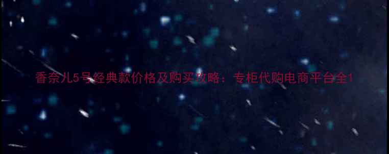 图片 香奈儿5号经典款价格及购买攻略：专柜代购电商平台全1