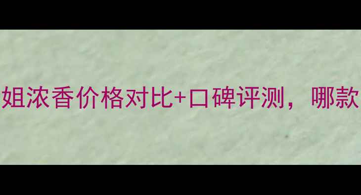 图片 香奈儿Coco小姐浓香价格对比+口碑评测，哪款更值得入手？