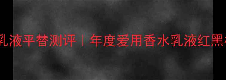 图片 香奈儿Coco香水乳液平替测评｜年度爱用香水乳液红黑榜TOP1真实体验1