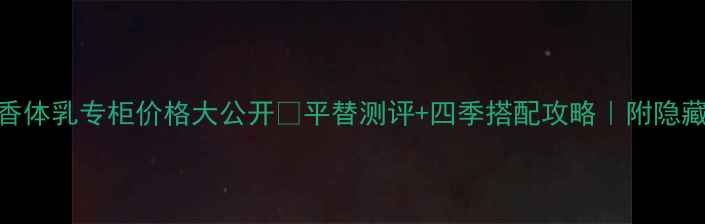 图片 香奈儿N°5香体乳专柜价格大公开✨平替测评+四季搭配攻略｜附隐藏优惠攻略！