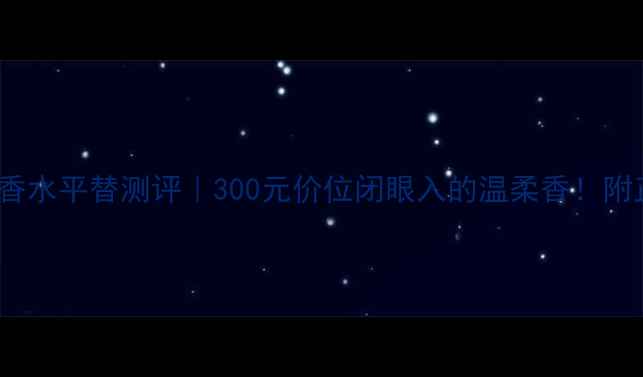 图片 香奈儿Tendre香水平替测评｜300元价位闭眼入的温柔香！附正品购买攻略2