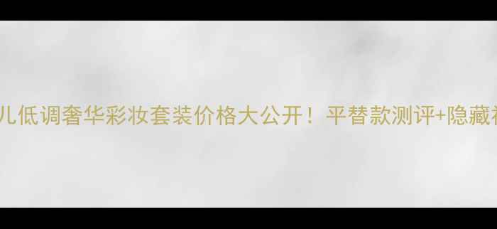 图片 香奈儿低调奢华彩妆套装价格大公开！平替款测评+隐藏福利2