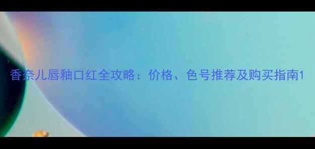图片 香奈儿唇釉口红全攻略：价格、色号推荐及购买指南1