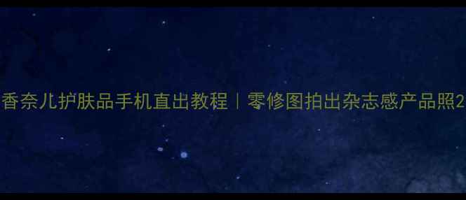 图片 香奈儿护肤品手机直出教程｜零修图拍出杂志感产品照2