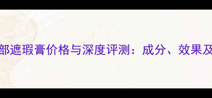 图片 香奈儿眼部遮瑕膏价格与深度评测：成分、效果及选购指南