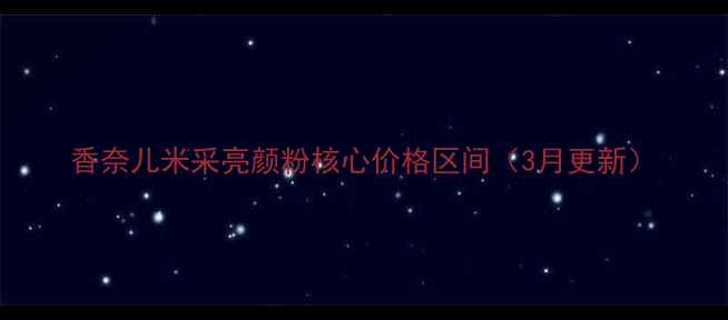 图片 香奈儿米采亮颜粉核心价格区间（3月更新）