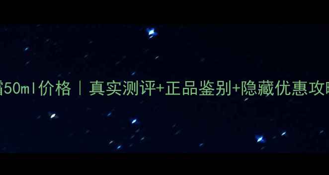 图片 香奈儿贵妇面霜50ml价格｜真实测评+正品鉴别+隐藏优惠攻略（附对比图）