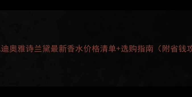 图片 香奈儿迪奥雅诗兰黛最新香水价格清单+选购指南（附省钱攻略）2