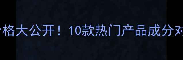 图片 香氛沐浴露价格大公开！10款热门产品成分对比+选购指南