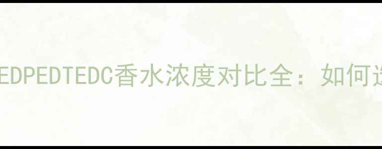 图片 香氛爱好者必看！EDPEDTEDC香水浓度对比全：如何选对你的本命香？2