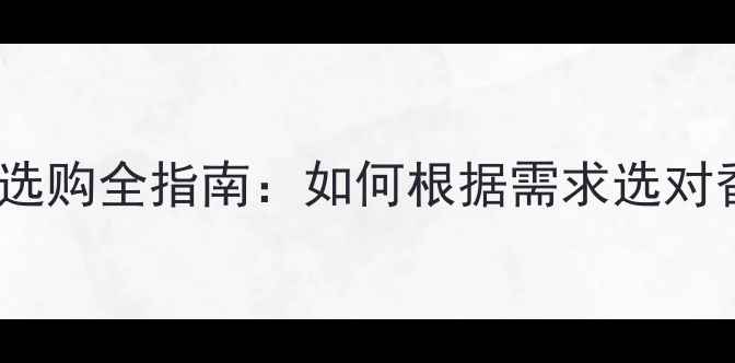 图片 香水与香氛选购全指南：如何根据需求选对香氛产品？2