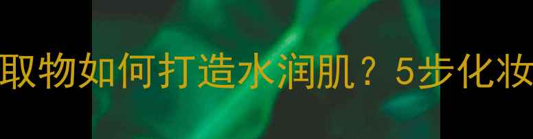 图片 香水柠檬提取物如何打造水润肌？5步化妆教程大公开