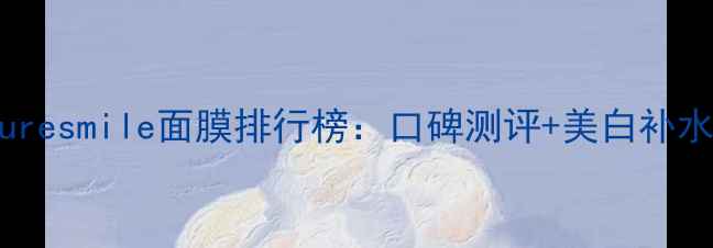 图片 香港Puresmile面膜排行榜：口碑测评+美白补水效果1
