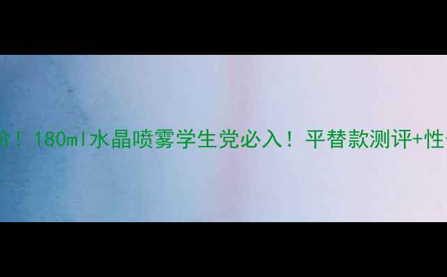 图片 香港专柜价！180ml水晶喷雾学生党必入！平替款测评+性价比攻略2