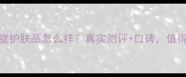 图片 香港养妃堂护肤品怎么样？真实测评+口碑，值得入手吗？
