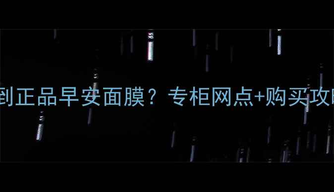 图片 香港哪里能买到正品早安面膜？专柜网点+购买攻略+护肤攻略全