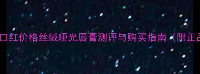 图片 香港香奈儿43口红价格丝绒哑光唇膏测评与购买指南（附正品鉴别技巧）2