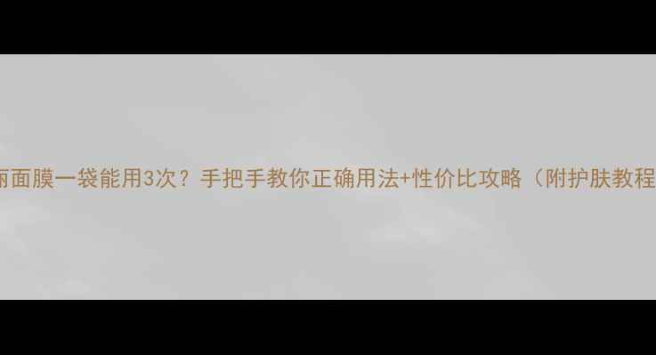 图片 香蒲丽面膜一袋能用3次？手把手教你正确用法+性价比攻略（附护肤教程）✨1