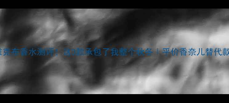 图片 马克雅克布香水测评！这3款承包了我整个秋冬｜平价香奈儿替代款推荐2