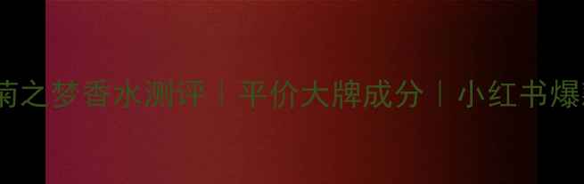 图片 马克雏菊之梦香水测评｜平价大牌成分｜小红书爆款香评1