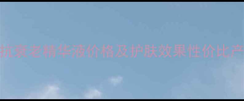 图片 骨胶原抗衰老精华液价格及护肤效果性价比产品推荐