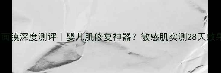 图片 高丝婴儿黄面膜深度测评｜婴儿肌修复神器？敏感肌实测28天效果全公开！2