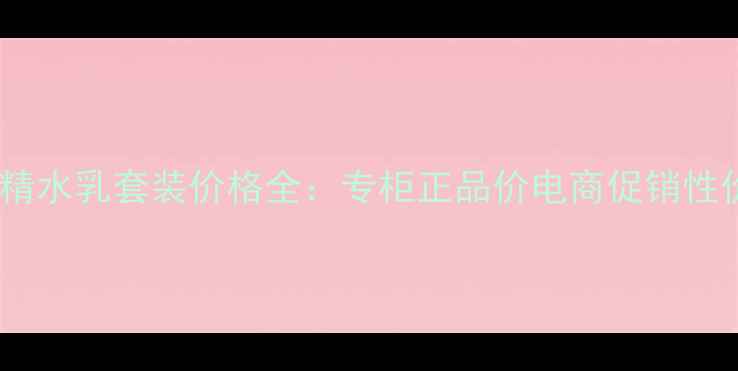 图片 高丝雪肌精水乳套装价格全：专柜正品价电商促销性价比对比1