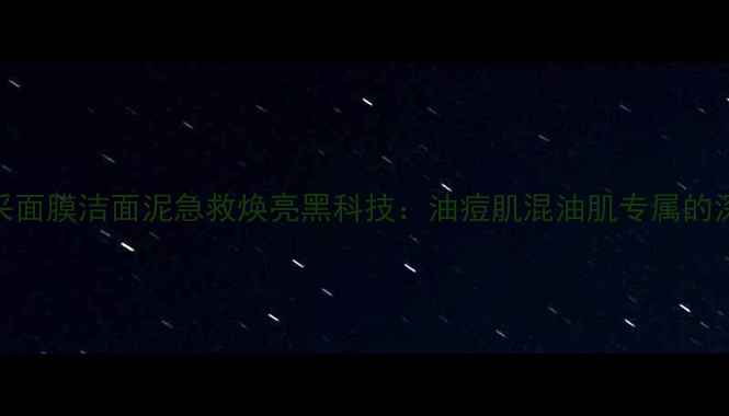 图片 高夫容光焕采面膜洁面泥急救焕亮黑科技：油痘肌混油肌专属的深层清洁方案