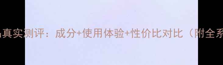 图片 高夫男士护肤品真实测评：成分+使用体验+性价比对比（附全系列选购指南）2