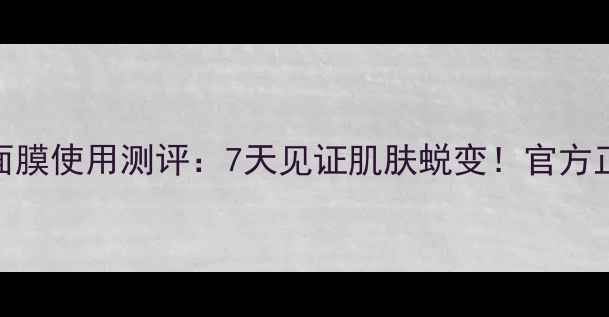 图片 高夫经典保湿补水面膜使用测评：7天见证肌肤蜕变！官方正品购买攻略+成分2