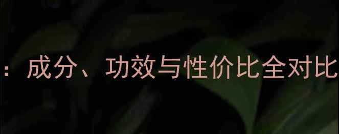 图片 高姿VS韩束深度：成分、功效与性价比全对比，护肤避坑指南