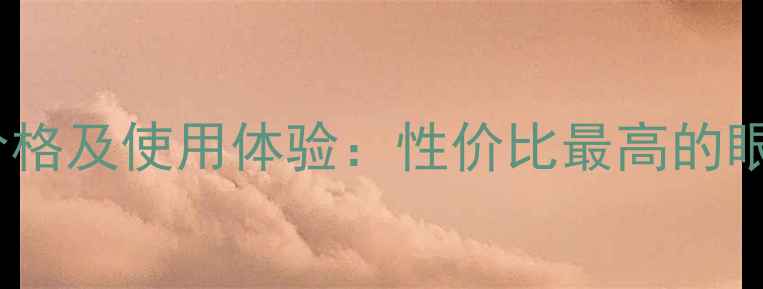 图片 高姿匀净透亮眼霜价格及使用体验：性价比最高的眼霜测评与购买指南2