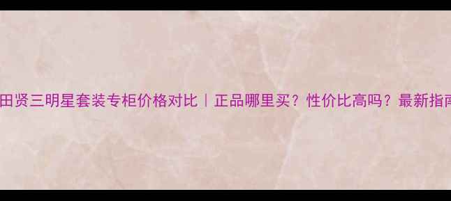 图片 高田贤三明星套装专柜价格对比｜正品哪里买？性价比高吗？最新指南1