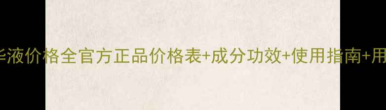 图片 魔力鲜颜精华液价格全官方正品价格表+成分功效+使用指南+用户真实评价2