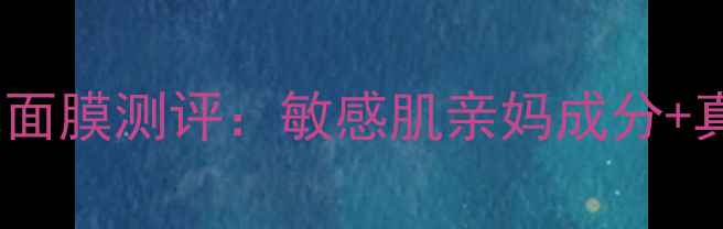 图片 魔法世家补水面膜测评：敏感肌亲妈成分+真人实测效果1