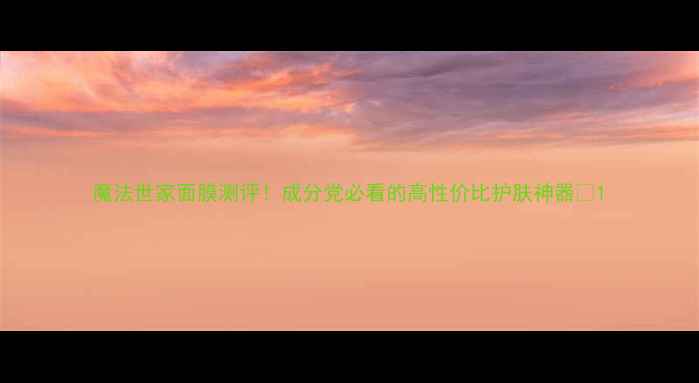 图片 魔法世家面膜测评！成分党必看的高性价比护肤神器✨1