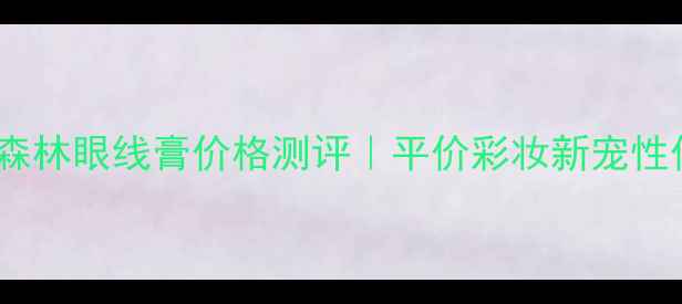 图片 魔法森林眼线膏价格测评｜平价彩妆新宠性价比1