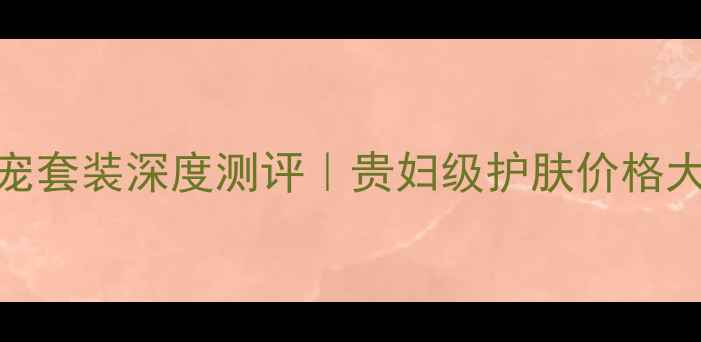 图片 黄金蜗牛抗初老奢宠套装深度测评｜贵妇级护肤价格大+成分党必看攻略1