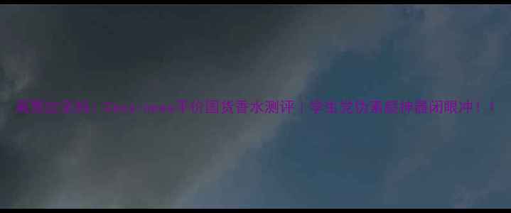 图片 黄黑皮亲妈！Cassiopea平价国货香水测评｜学生党伪素颜神器闭眼冲！1