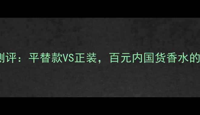 图片 黑梦香水测评：平替款VS正装，百元内国货香水的香调密码1