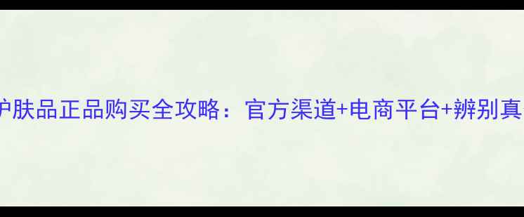 图片 黛维依护肤品正品购买全攻略：官方渠道+电商平台+辨别真假指南2