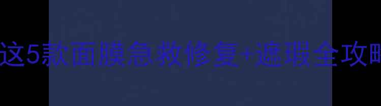 图片 鼻翼干纹鼻梁卡粉？这5款面膜急救修复+遮瑕全攻略！平价大碗闭眼入2