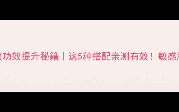 图片 🌊海藻面膜功效提升秘籍｜这5种搭配亲测有效！敏感肌也能用✨
