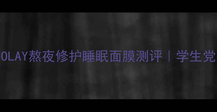 图片 🌙熬夜急救必备！OLAY熬夜修护睡眠面膜测评｜学生党平价好物大公开✨