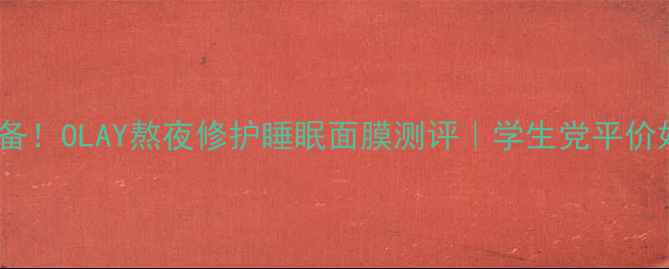 图片 🌙熬夜急救必备！OLAY熬夜修护睡眠面膜测评｜学生党平价好物大公开✨1