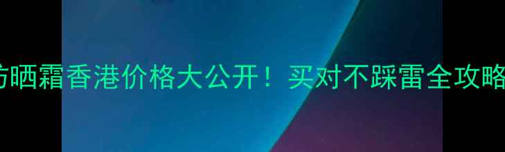 图片 🌞香港安耐晒保姆级攻略防晒霜香港价格大公开！买对不踩雷全攻略（附正品鉴别+防晒技巧）