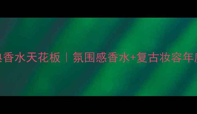 图片 🌟1975年经典香水天花板｜氛围感香水+复古妆容年度必入指南✨